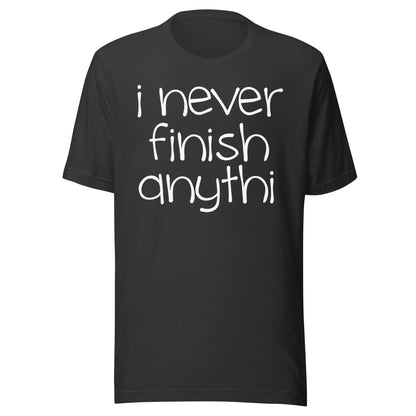 I Never Finish Anythi Tee - Blurb Shirts