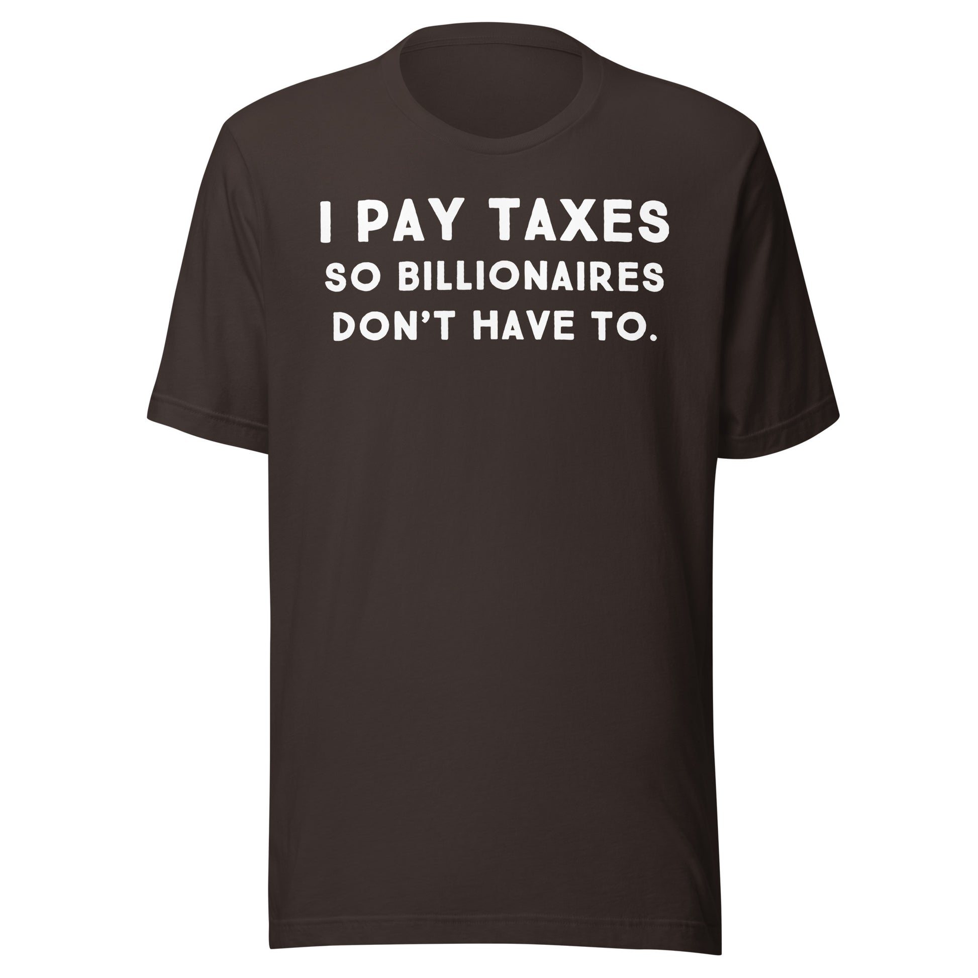 I Pay Taxes So Billionaires Don't Have To Tee - Blurb Shirts