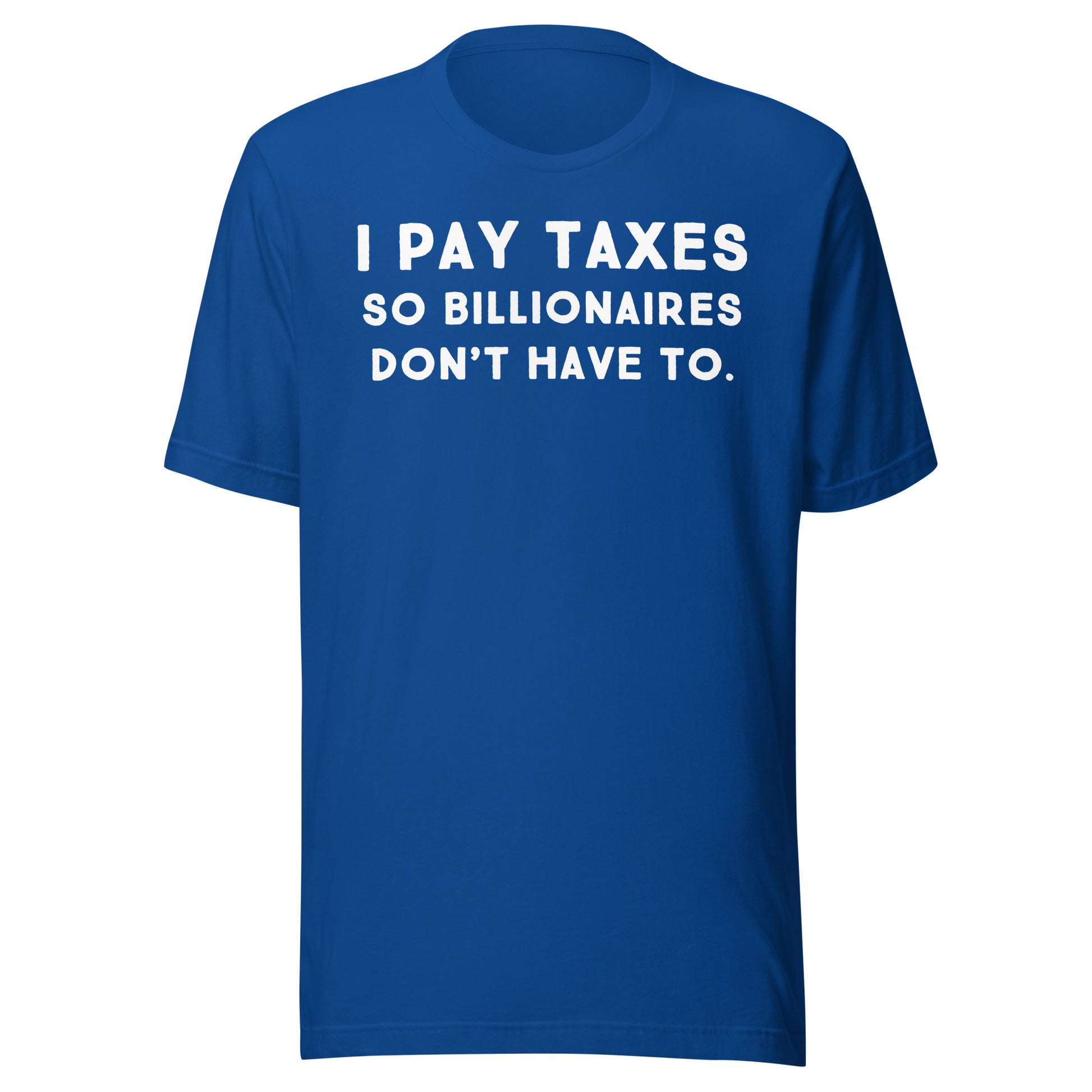 I Pay Taxes So Billionaires Don't Have To Tee - Blurb Shirts