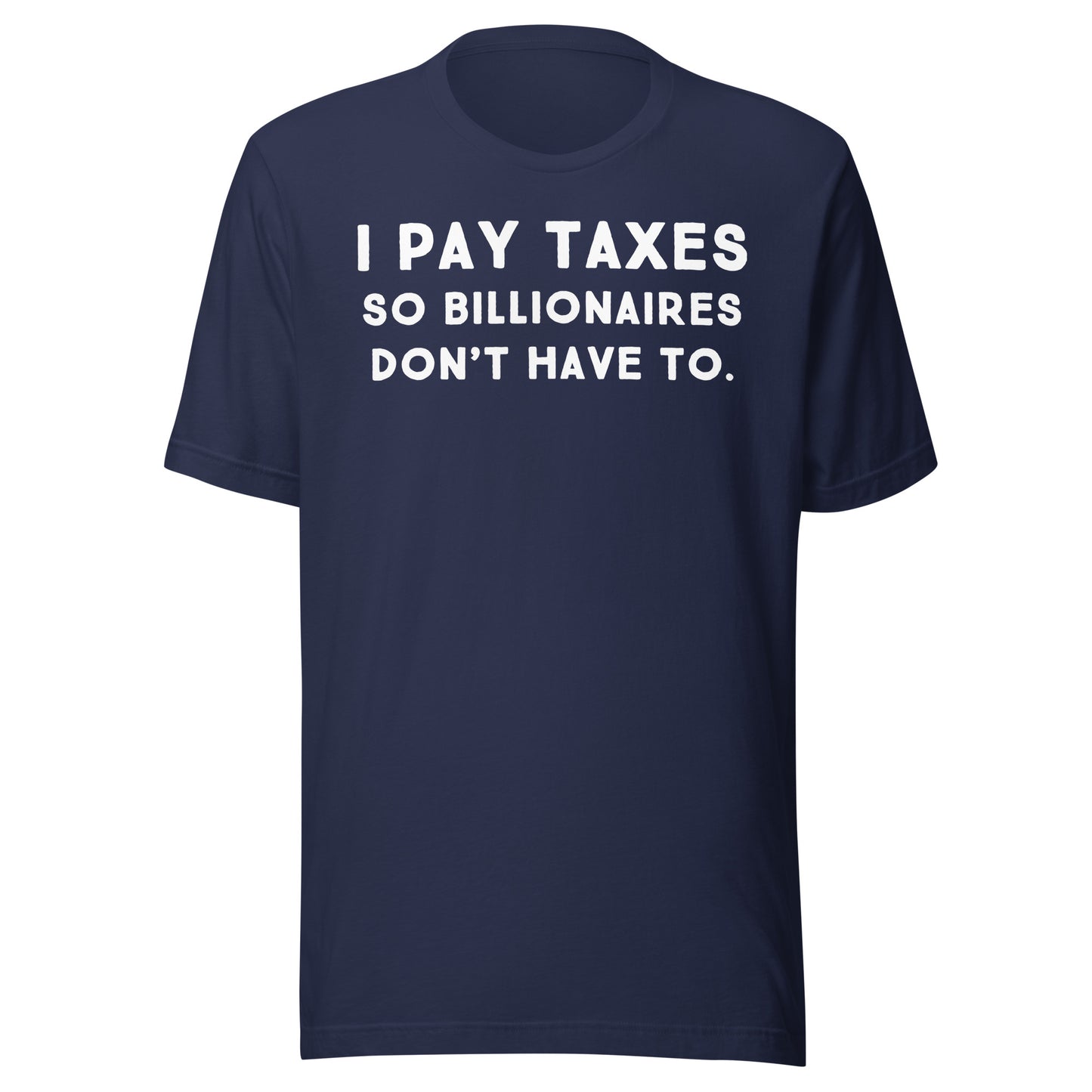 I Pay Taxes So Billionaires Don't Have To Tee - Blurb Shirts