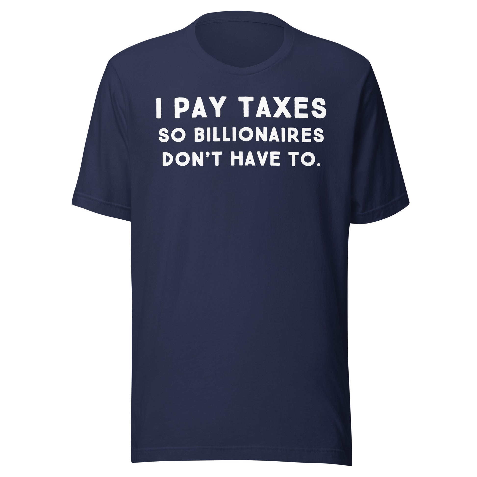 I Pay Taxes So Billionaires Don't Have To Tee - Blurb Shirts