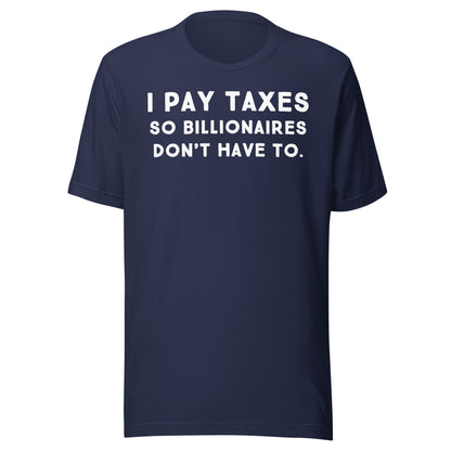 I Pay Taxes So Billionaires Don't Have To Tee - Blurb Shirts