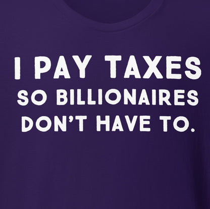 I Pay Taxes So Billionaires Don't Have To Tee - Blurb Shirts