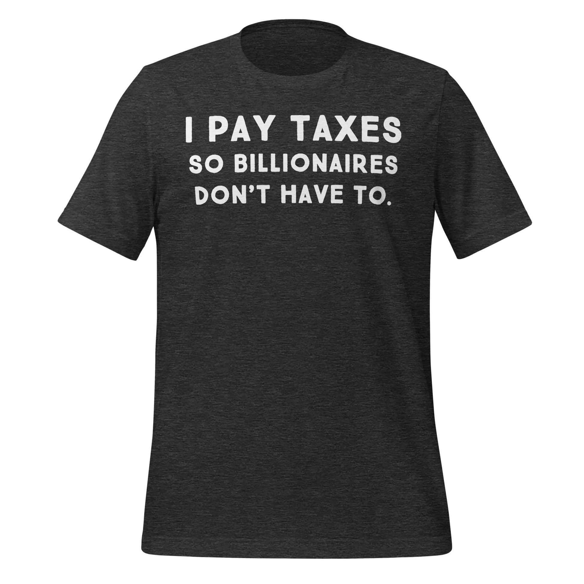 I Pay Taxes So Billionaires Don't Have To Tee - Blurb Shirts