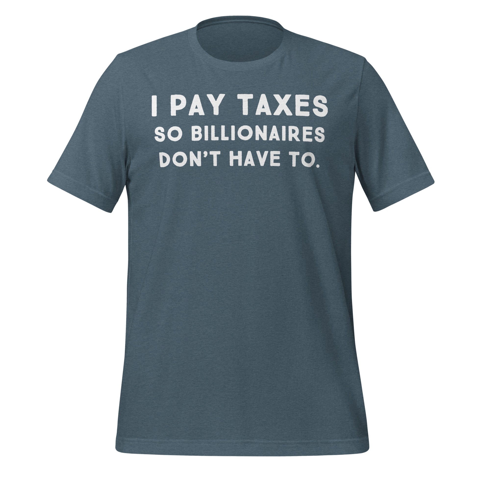 I Pay Taxes So Billionaires Don't Have To Tee - Blurb Shirts