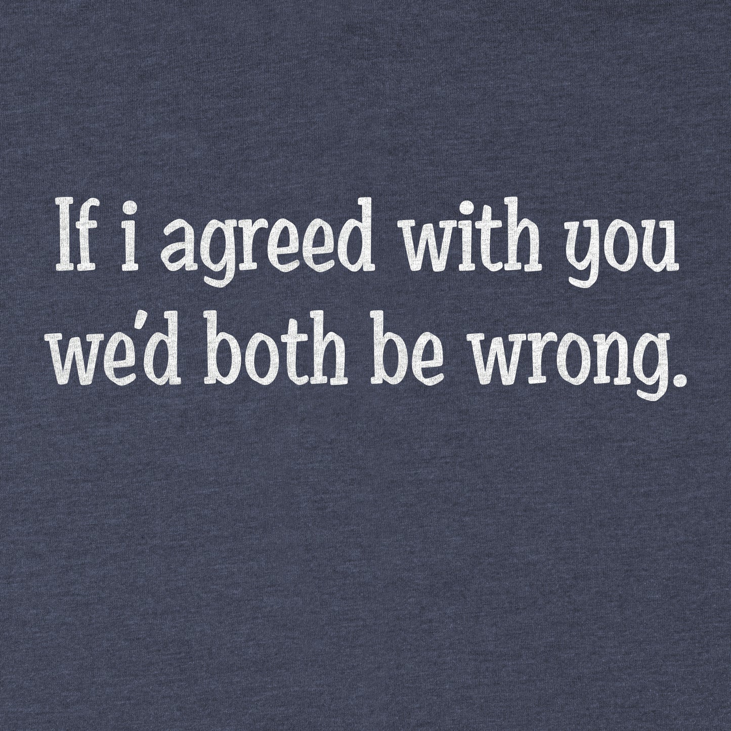 If I agreed With You Tee - Blurb Shirts