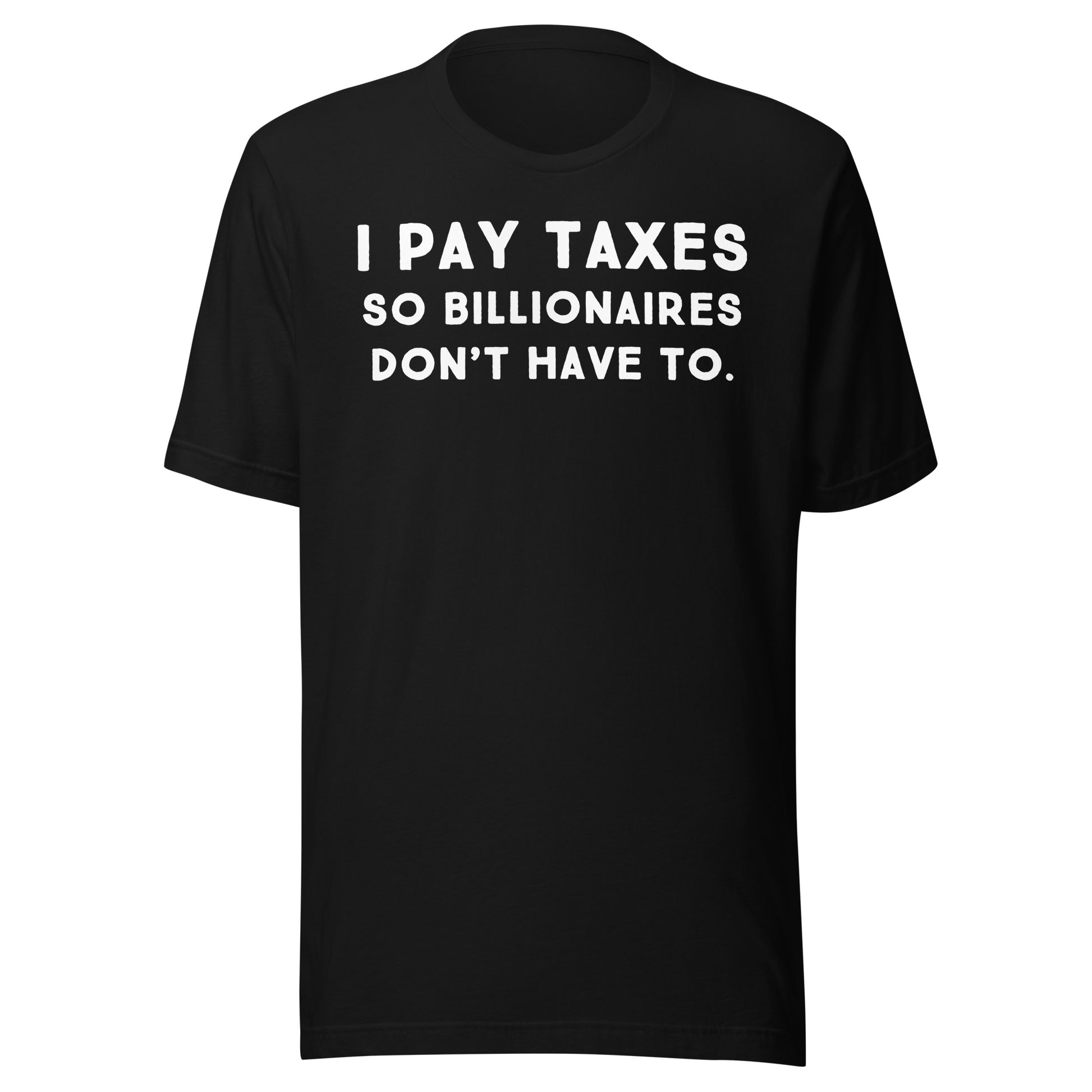 I Pay Taxes So Billionaires Don't Have To Tee - Blurb Shirts